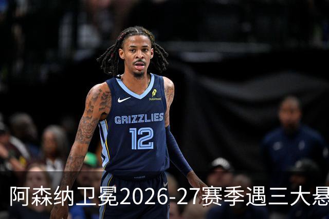 阿森纳卫冕2026-27赛季遇三大悬念：防线重建与中场新援成关键